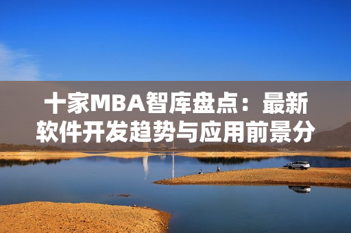 十家MBA智库盘点：最新软件开发趋势与应用前景分析