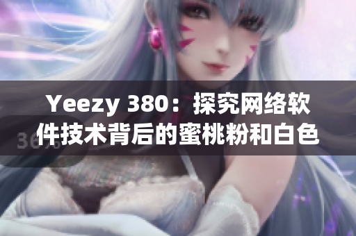 Yeezy 380：探究网络软件技术背后的蜜桃粉和白色设计