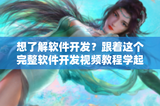 想了解软件开发？跟着这个完整软件开发视频教程学起来！