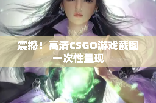 震撼！高清CSGO游戏截图一次性呈现