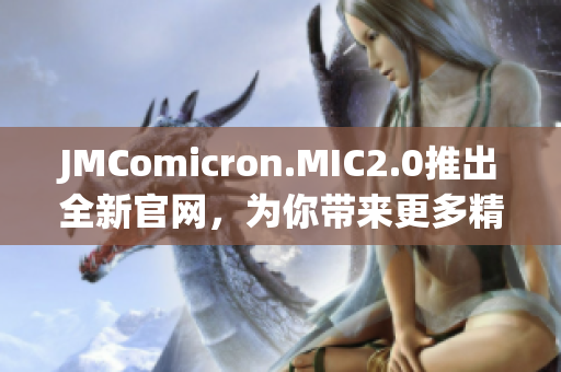 JMComicron.MIC2.0推出全新官网，为你带来更多精彩漫画资讯