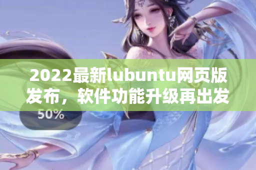 2022最新lubuntu网页版发布，软件功能升级再出发