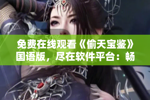免费在线观看《偷天宝鉴》国语版，尽在软件平台：畅享高清影音体验
