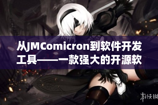 从JMComicron到软件开发工具——一款强大的开源软件跨平台编辑器！