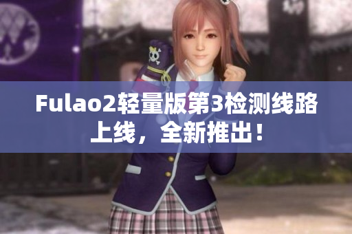 Fulao2轻量版第3检测线路上线，全新推出！