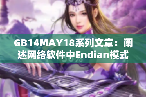 GB14MAY18系列文章：阐述网络软件中Endian模式的重要性