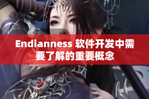 Endianness 软件开发中需要了解的重要概念