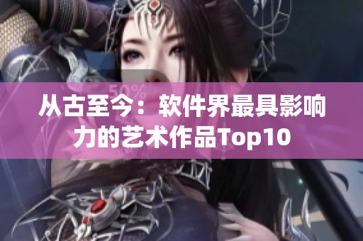 从古至今：软件界最具影响力的艺术作品Top10