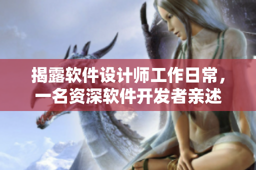 揭露软件设计师工作日常，一名资深软件开发者亲述