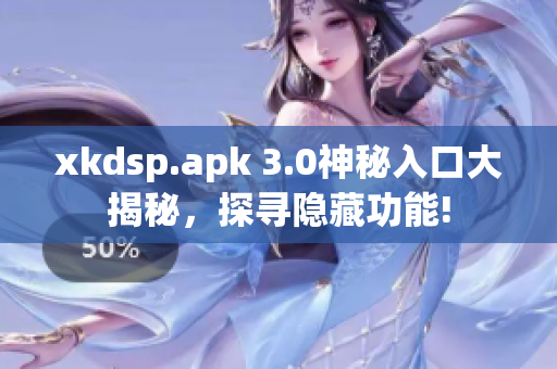 xkdsp.apk 3.0神秘入口大揭秘，探寻隐藏功能!