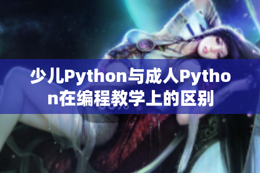 少儿Python与成人Python在编程教学上的区别