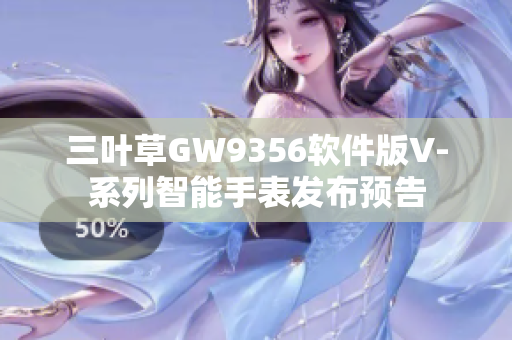 三叶草GW9356软件版V-系列智能手表发布预告