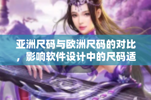 亚洲尺码与欧洲尺码的对比，影响软件设计中的尺码适配问题