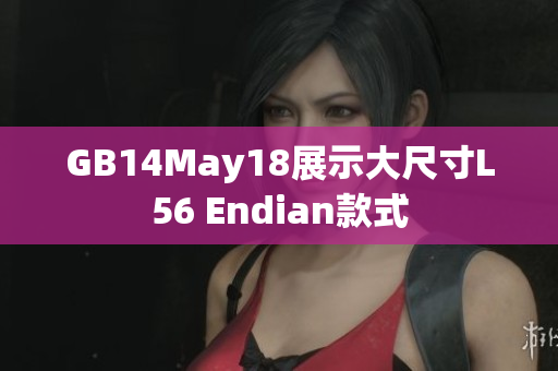 GB14May18展示大尺寸L56 Endian款式