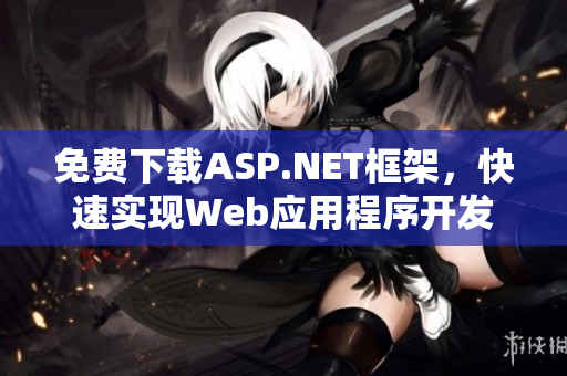 免费下载ASP.NET框架，快速实现Web应用程序开发