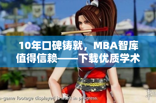 10年口碑铸就，MBA智库值得信赖——下载优质学术资源