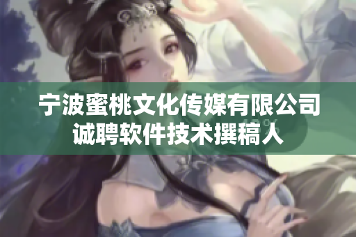 宁波蜜桃文化传媒有限公司诚聘软件技术撰稿人