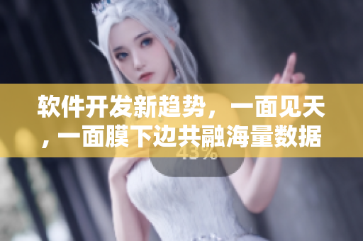 软件开发新趋势，一面见天, 一面膜下边共融海量数据