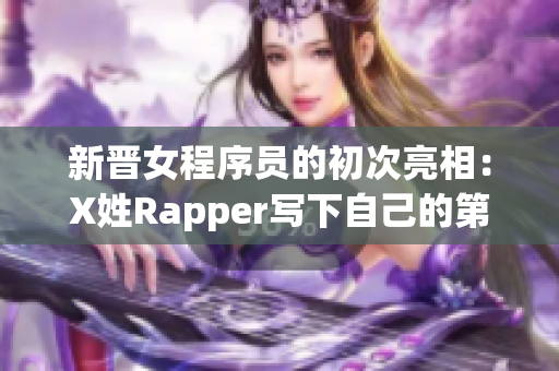 新晋女程序员的初次亮相：X姓Rapper写下自己的第一行代码！