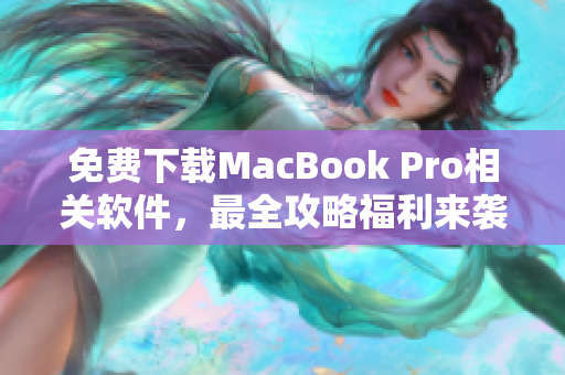 免费下载MacBook Pro相关软件，最全攻略福利来袭！