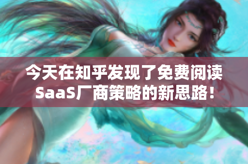 今天在知乎发现了免费阅读SaaS厂商策略的新思路！