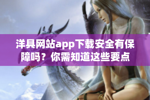 洋具网站app下载安全有保障吗？你需知道这些要点