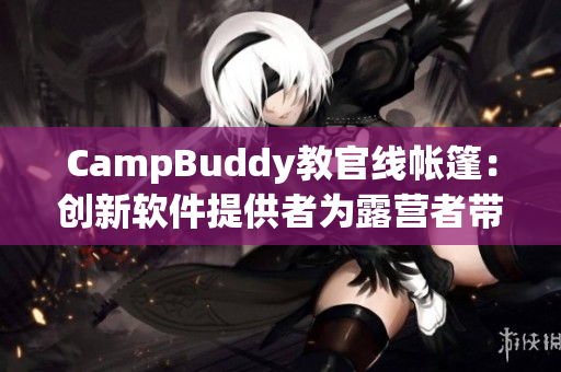 CampBuddy教官线帐篷：创新软件提供者为露营者带来优质体验