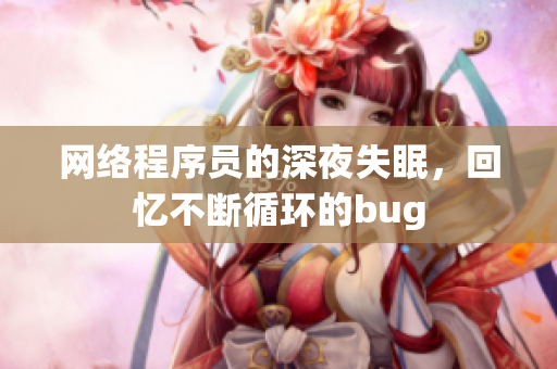 网络程序员的深夜失眠，回忆不断循环的bug