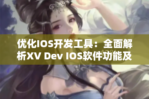 优化IOS开发工具：全面解析XV Dev IOS软件功能及应用