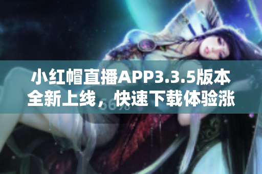 小红帽直播APP3.3.5版本全新上线，快速下载体验涨粉神器