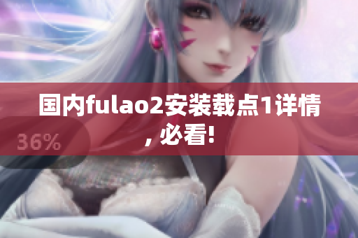 国内fulao2安装载点1详情, 必看!