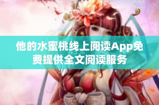 他的水蜜桃线上阅读App免费提供全文阅读服务