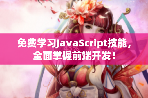 免费学习JavaScript技能，全面掌握前端开发！