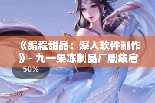 《编程甜品：深入软件制作》- 九一果冻制品厂剧集启发