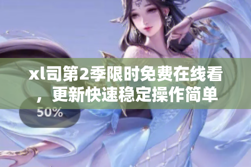 xl司第2季限时免费在线看，更新快速稳定操作简单