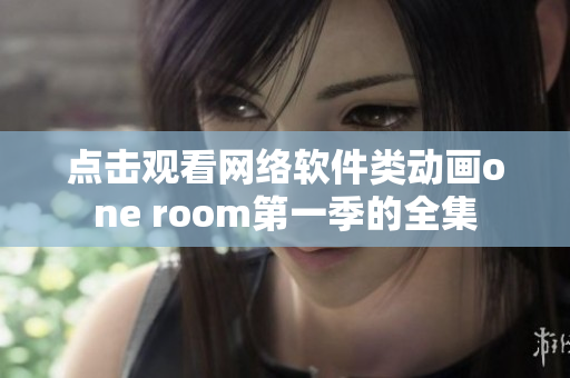 点击观看网络软件类动画one room第一季的全集