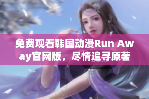 免费观看韩国动漫Run Away官网版，尽情追寻原著情节！