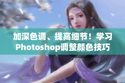 加深色调、提高细节！学习Photoshop调整颜色技巧