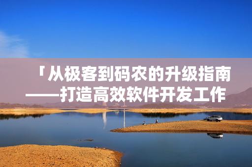 「从极客到码农的升级指南——打造高效软件开发工作流程」