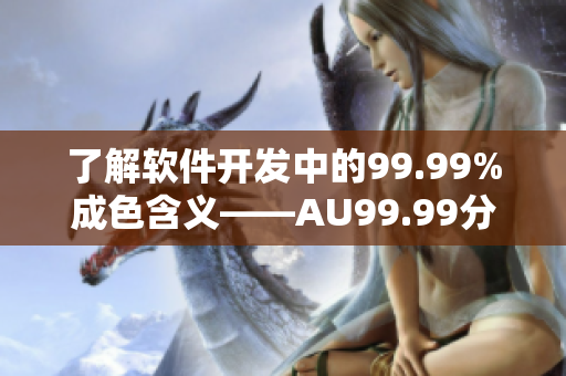 了解软件开发中的99.99%成色含义——AU99.99分析