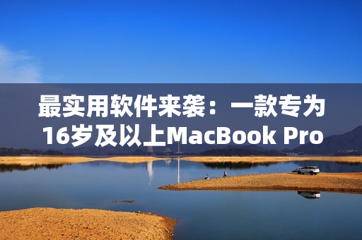 最实用软件来袭：一款专为16岁及以上MacBook Pro设计的日本软件