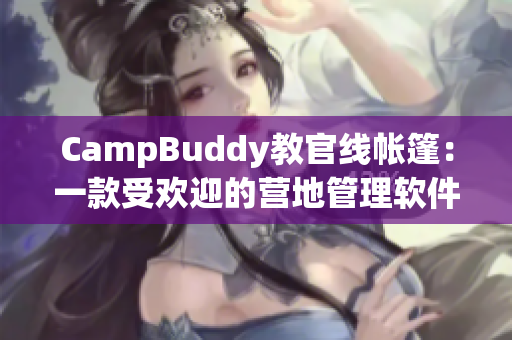 CampBuddy教官线帐篷：一款受欢迎的营地管理软件