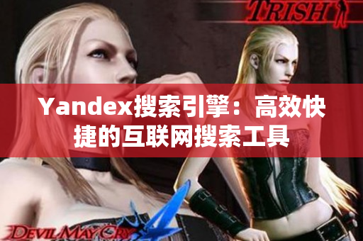 Yandex搜索引擎：高效快捷的互联网搜索工具