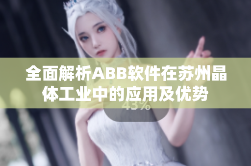 全面解析ABB软件在苏州晶体工业中的应用及优势