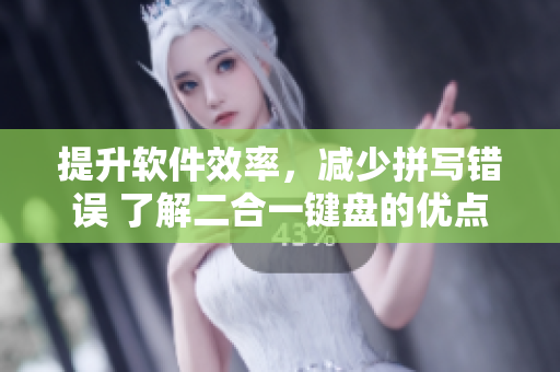 提升软件效率，减少拼写错误 了解二合一键盘的优点