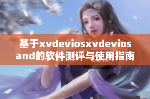 基于xvdeviosxvdeviosand的软件测评与使用指南