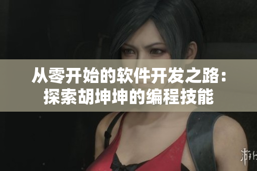 从零开始的软件开发之路：探索胡坤坤的编程技能