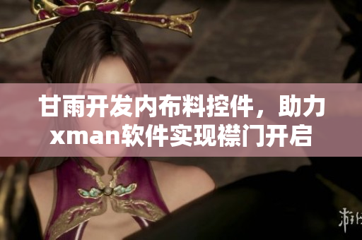 甘雨开发内布料控件，助力xman软件实现襟门开启