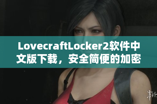 LovecraftLocker2软件中文版下载，安全简便的加密文件保护工具