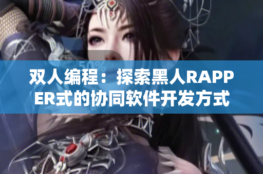 双人编程：探索黑人RAPPER式的协同软件开发方式